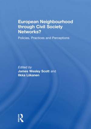 European Neighbourhood through Civil Society Networks?: Policies, Practices and Perceptions de James Wesley Scott