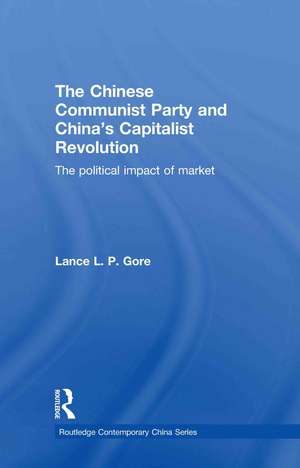 The Chinese Communist Party and China’s Capitalist Revolution: The Political Impact of Market de Lance Gore