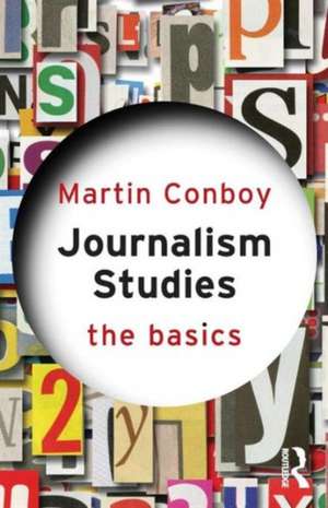 Journalism Studies: The Basics de Martin Conboy