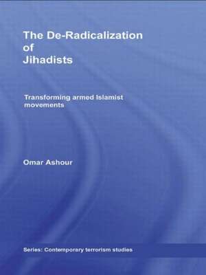 The De-Radicalization of Jihadists: Transforming Armed Islamist Movements de Omar Ashour