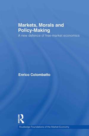 Markets, Morals, and Policy-Making: A New Defence of Free-Market Economics de Enrico Colombatto