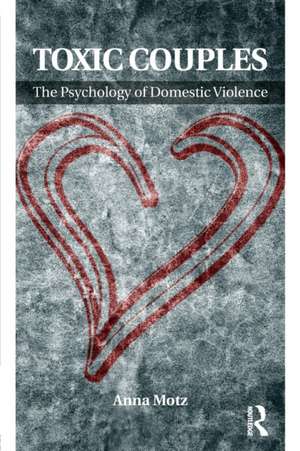 Toxic Couples: The Psychology of Domestic Violence de Anna Motz