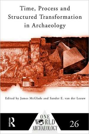 Time, Process and Structured Transformation in Archaeology de James McGlade