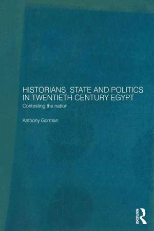 Historians, State and Politics in Twentieth Century Egypt: Contesting the Nation de Anthony Gorman