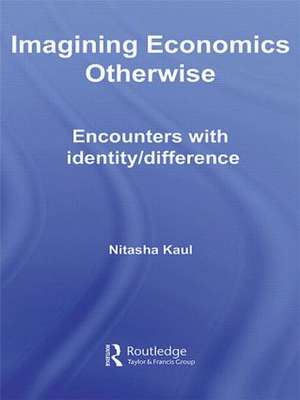 Imagining Economics Otherwise: Encounters with Identity/Difference de Nitasha Kaul