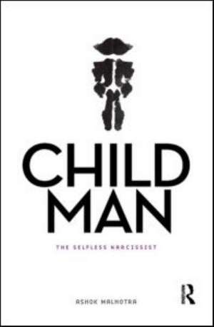 Child Man: The Selfless Narcissist de Ashok Malhotra