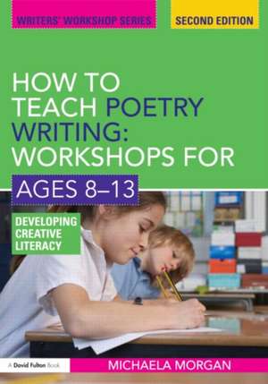 How to Teach Poetry Writing: Developing Creative Literacy de Michaela Morgan