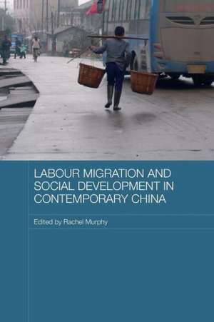 Labour Migration and Social Development in Contemporary China de Rachel Murphy