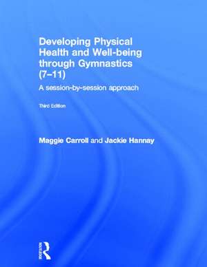 Developing Physical Health and Well-being through Gymnastics (7-11): A Session-by-Session Approach de Maggie Carroll