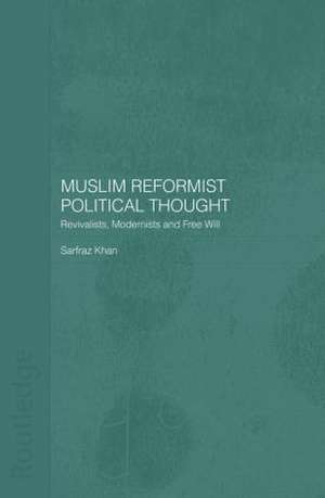 Muslim Reformist Political Thought: Revivalists, Modernists and Free Will de Sarfraz Khan