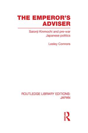 The Emperor's Adviser: Saionji Kinmochi and Pre-War Japanese Politics de Lesley Connors