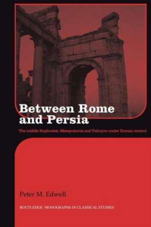 Between Rome and Persia: The Middle Euphrates, Mesopotamia and Palmyra Under Roman Control de Peter Edwell