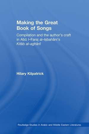 Making the Great Book of Songs: Compilation and the Author's Craft in Abû I-Faraj al-Isbahânî's Kitâb al-aghânî de Hilary Kilpatrick