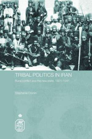 Tribal Politics in Iran: Rural Conflict and the New State, 1921-1941 de Stephanie Cronin