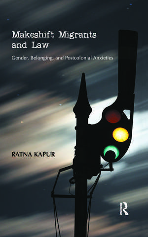 Makeshift Migrants and Law: Gender, Belonging, and Postcolonial Anxieties de Ratna Kapur