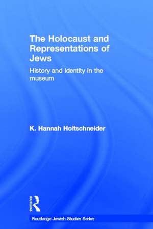 The Holocaust and Representations of Jews: History and Identity in the Museum de K. Hannah Holtschneider