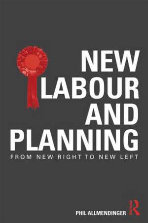 New Labour and Planning: From New Right to New Left de Phil Allmendinger