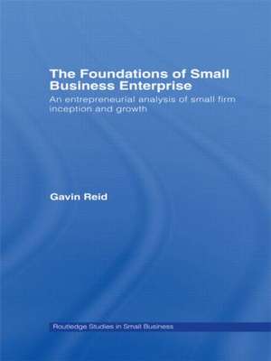 The Foundations of Small Business Enterprise: An Entrepreneurial Analysis of Small Firm Inception and Growth de Gavin Reid