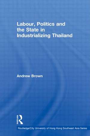 Labour, Politics and the State in Industrialising Thailand de Andrew Brown