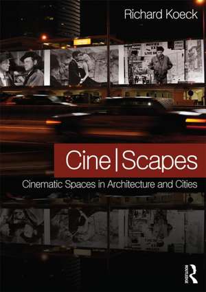 Cine-scapes: Cinematic Spaces in Architecture and Cities de Richard Koeck