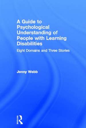 A Guide to Psychological Understanding of People with Learning Disabilities: Eight Domains and Three Stories de Jenny Webb