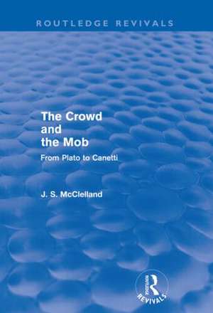 The Crowd and the Mob (Routledge Revivals): From Plato to Canetti de J. S. McClelland