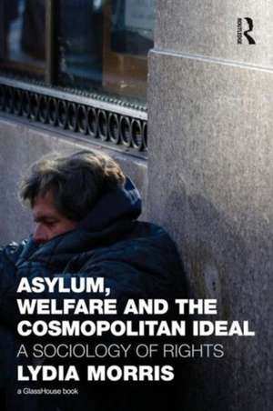 Asylum, Welfare and the Cosmopolitan Ideal: A Sociology of Rights de Lydia Morris