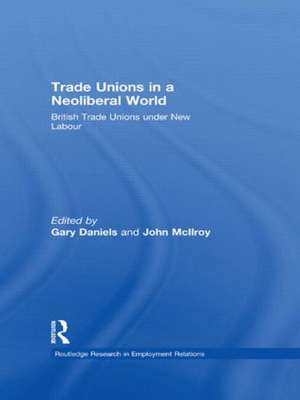 Trade Unions in a Neoliberal World: British Trade Unions under New Labour de Gary Daniels