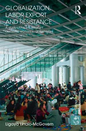 Globalization, Labor Export and Resistance: A Study of Filipino Migrant Domestic Workers in Global Cities de Ligaya Lindio-McGovern