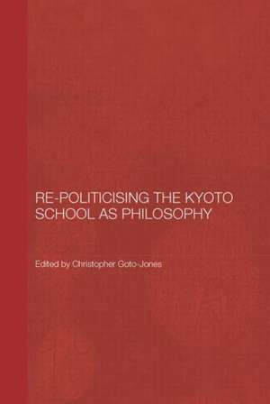 Re-Politicising the Kyoto School as Philosophy de Christopher Goto-Jones