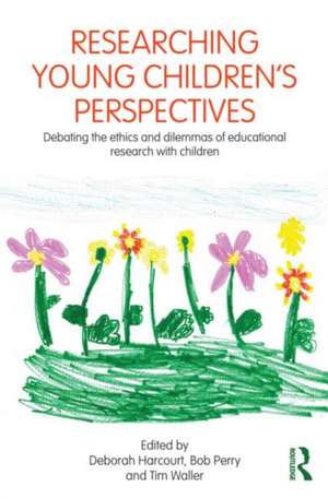 Researching Young Children's Perspectives: Debating the ethics and dilemmas of educational research with children de Deborah Harcourt