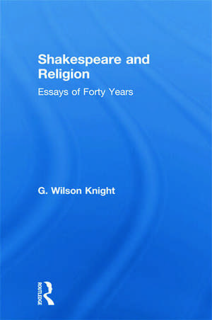 Shakespeare and Religion: Essays of Forty Years de G.WIlson Knight