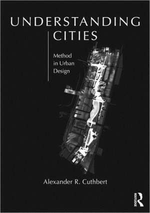 Understanding Cities: Method in Urban Design de Alexander Cuthbert