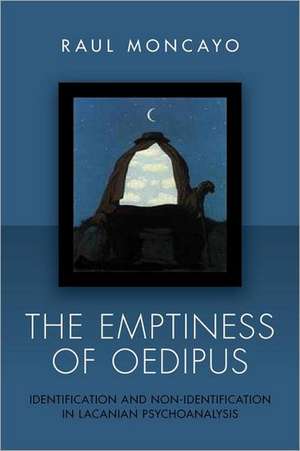 The Emptiness of Oedipus: Identification and Non-Identification in Lacanian Psychoanalysis de Raul Moncayo