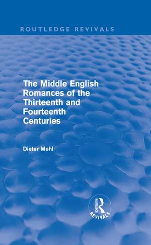 The Middle English Romances of the Thirteenth and Fourteenth Centuries (Routledge Revivals) de Dieter Mehl