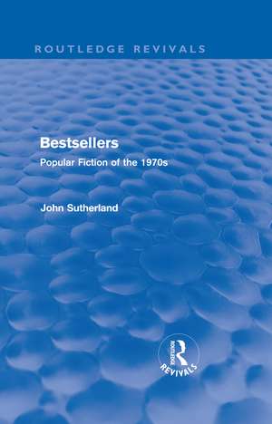 Bestsellers (Routledge Revivals): Popular Fiction of the 1970s de John Sutherland