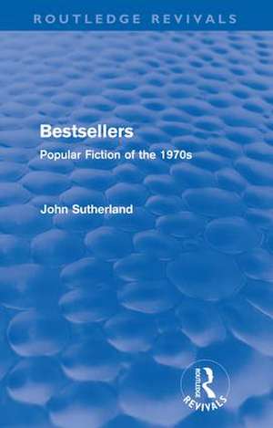 Bestsellers (Routledge Revivals): Popular Fiction of the 1970s de John Sutherland