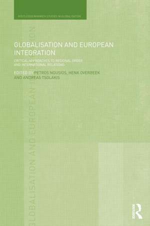 Globalisation and European Integration: Critical Approaches to Regional Order and International Relations de Petros Nousios