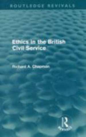 Ethics in the British Civil Service (Routledge Revivals) de Richard A. Chapman