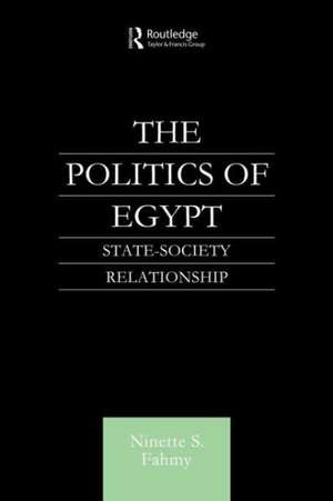 The Politics of Egypt: State-Society Relationship de Ninette S. Fahmy