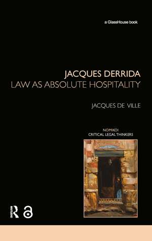 Jacques Derrida: Law as Absolute Hospitality de Jacques de Ville