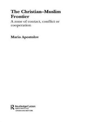 The Christian-Muslim Frontier: A Zone of Contact, Conflict or Co-operation de Mario Apostolov