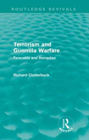 Terrorism and Guerrilla Warfare: Forecasts and remedies de Richard Clutterbuck