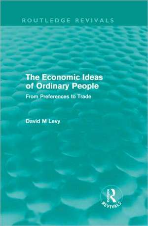 The Economic Ideas of Ordinary People: From preferences to trade de David Levy