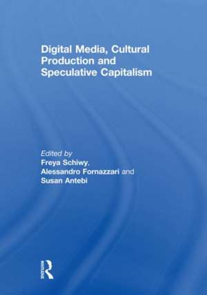 Digital Media, Cultural Production and Speculative Capitalism de Freya Schiwy