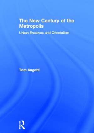 The New Century of the Metropolis: Urban Enclaves and Orientalism de Tom Angotti