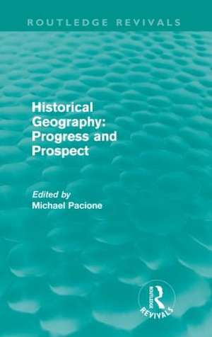 Historical Geography: Progress and Prospect (Routledge Revivals) de Michael Pacione