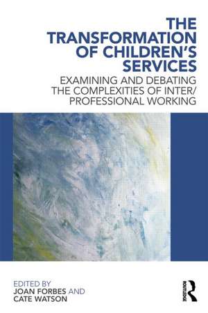 The Transformation of Children's Services: Examining and debating the complexities of inter/professional working de Joan Forbes