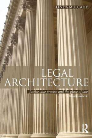 Legal Architecture: Justice, Due Process and the Place of Law de Linda Mulcahy