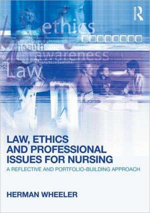 Law, Ethics and Professional Issues for Nursing: A Reflective and Portfolio-Building Approach de Herman Wheeler